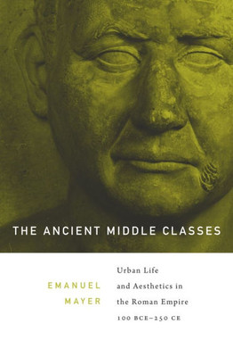Ancient Middle Classes: Urban Life and Aesthetics in the Roman Empire, 100 BCE-250 CE