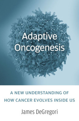 Adaptive Oncogenesis: A New Understanding of How Cancer Evolves Inside Us