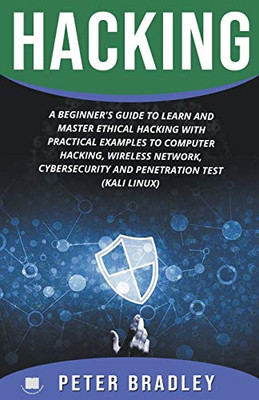 Hacking : A Beginner's Guide to Learn and Master Ethical Hacking with Practical Examples to Computer, Hacking, Wireless Network, Cybersecurity and Penetration Test (Kali Linux)