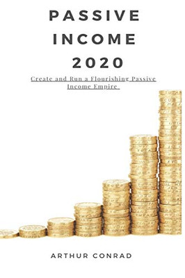 Passive Income 2020: Create and Run a Flourishing Passive Income Empire