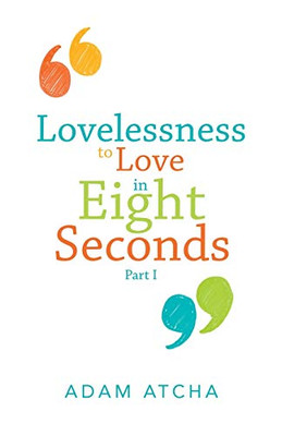 Lovelessness to Love in Eight Seconds: Part I