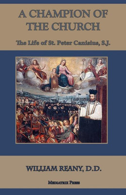 A Champion of the Church: The Life of St. Peter Canisius, S.J.