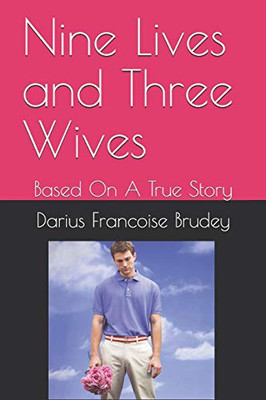 Nine Lives and Three Wives: Based On A True Story