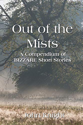 Out of the Mists: A Compendium of Bizarre Short Stories