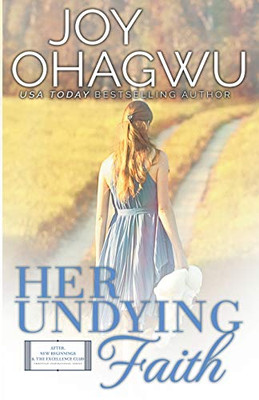 Her Undying Faith - Christian Inspirational Fiction - Book 5 (After, New Beginnings & the Excellence Club Christian Inspirational Fiction)
