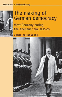 The Making of German Democracy: West Germany During the Adenauer Era, 1945-65