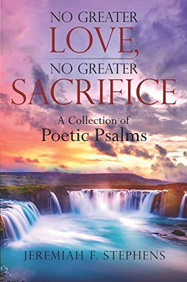 No Greater Love, No Greater Sacrifice: A Collection of Poetic Psalms