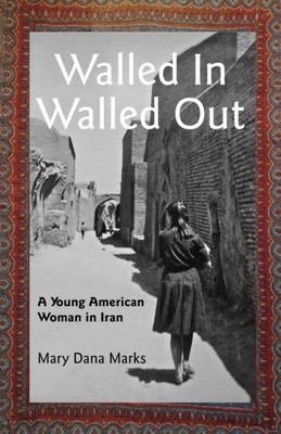 Walled In, Walled Out: A Young American Woman in Iran