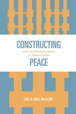 Constructing Peace: Lessons from UN Peacebuilding Operations in El Salvador and Cambodia