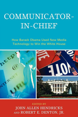 Communicator-in-Chief: How Barack Obama Used New Media Technology to Win the White House