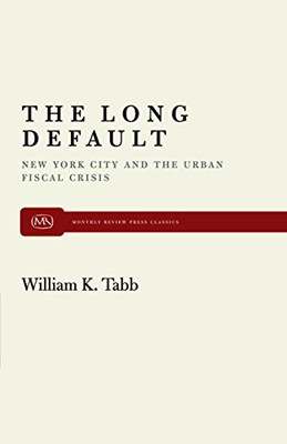 The Long Default: New York City and the Urban Fiscal Crisis (Monthly Review Press Classic Titles)