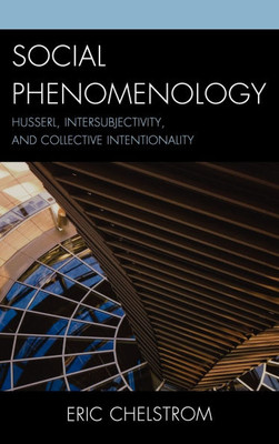 Social Phenomenology: Husserl, Intersubjectivity, and Collective Intentionality