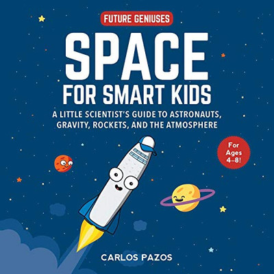 Space for Smart Kids: A Little Scientist's Guide to Astronauts, Gravity, Rockets, and the Atmosphere (1) (Future Geniuses)