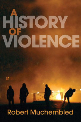 A History of Violence: From the End of the Middle Ages to the Present