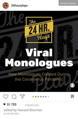 The 24 Hour Plays Viral Monologues: New Monologues Created During the Coronavirus Pandemic (Audition Speeches)