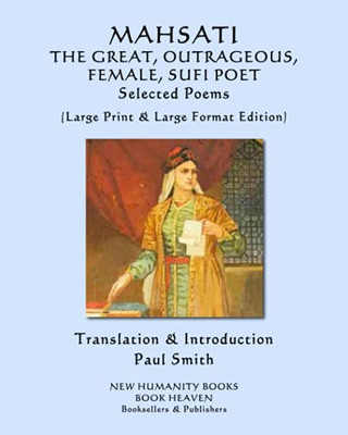 MAHSATI THE GREAT, OUTRAGEOUS, FEMALE, SUFI POET Selected Poems: (Large Print & Large Format Edition)