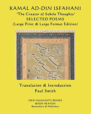 KAMAL AD-DIN ISFAHANI The Creator of Subtle Thoughts SELECTED POEMS: (Large Print & Large Format Edition)