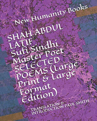 SHAH ABDUL LATIF Sufi Sindhi Master Poet SELECTED POEMS (Large Print & Large Format Edition): TRANSLATION & INTRODUCTION PAUL SMITH