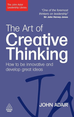 The Art of Creative Thinking: How to Be Innovative and Develop Great Ideas