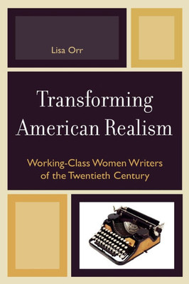 Transforming American Realism: Working-Class Women Writers of the Twentieth Century