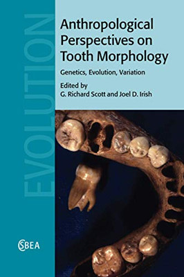 Anthropological Perspectives on Tooth Morphology: Genetics, Evolution, Variation (Cambridge Studies in Biological and Evolutionary Anthropology, Series Number 66)