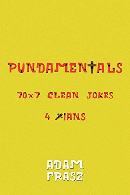 Pundamentals: A Collection of 70x7 Clean Jokes for Christians and Friends