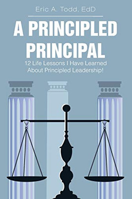 A Principled Principal: 12 Life Lessons I Have Learned About Principled Leadership!