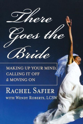 There Goes the Bride: Making Up Your Mind, Calling It Off & Moving on
