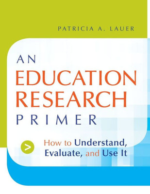 An Education Research Primer: How to Understand, Evaluate and Use It