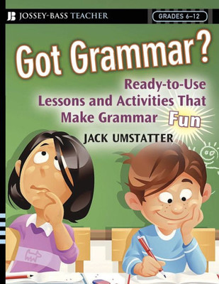 Got Grammar? Ready-To-Use Lessons and Activities That Make Grammar Fun!