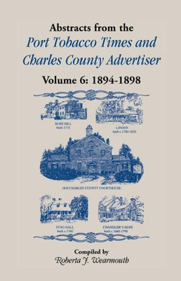 Abstracts from the Port Tobacco Times and Charles County Advertiser, Volume 6: 1894-1898