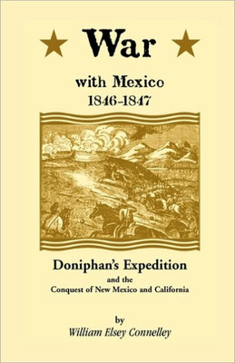 War with Mexico, 1846-1847: Doniphan's Expedition and the Conquest of New Mexico and California