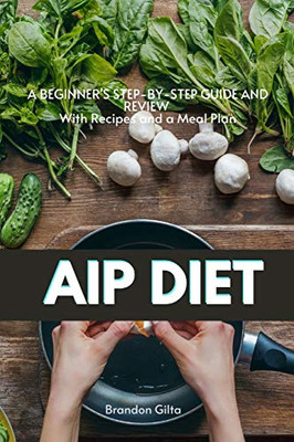 AIP (Autoimmune Protocol) Diet: A Beginner's Step-by-Step Guide and Review With Recipes and a Meal Plan