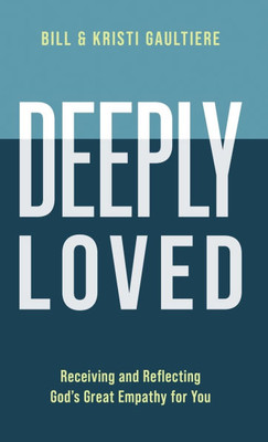 Deeply Loved: Receiving and Reflecting God's Great Empathy for You