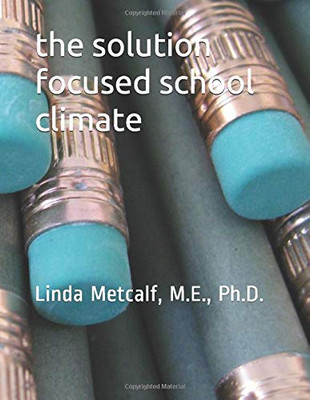 The Solution-Focused School Climate: A guide to achieving a respectful, successful, engaging atmosphere for students, teachers and parents in all schools.