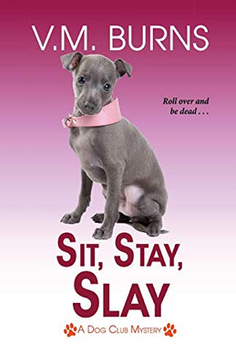 Sit, Stay, Slay (A Dog Club Mystery)
