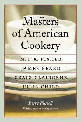 Masters of American Cookery: M. F. K. Fisher, James Beard, Craig Claiborne, Julia Child