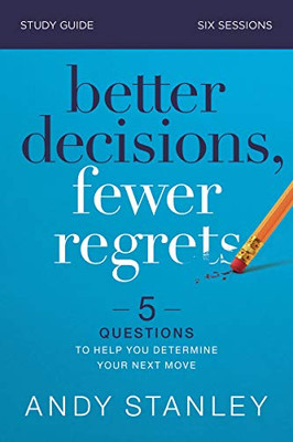 Better Decisions, Fewer Regrets Study Guide: 5 Questions to Help You Determine Your Next Move