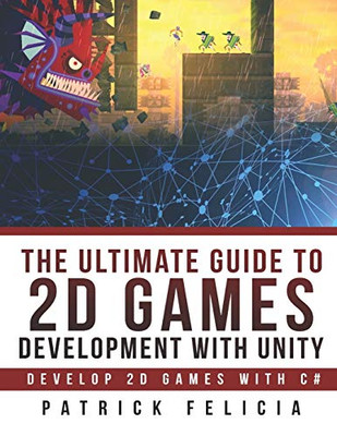 The Ultimate Guide to 2D games with Unity: Build your favorite 2D Games easily with Unity (Ultimage Guide)