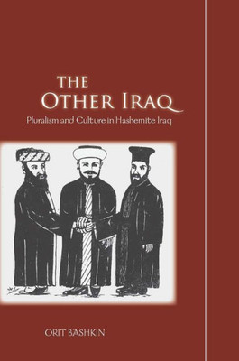 The Other Iraq: Pluralism and Culture in Hashemite Iraq