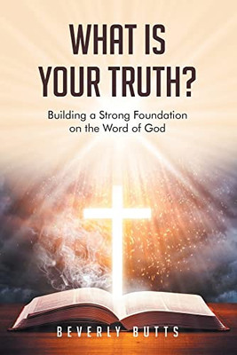 What Is Your Truth?: Building a Strong Foundation on the Word of God
