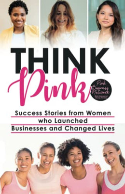 THINK PINK: Success Stories from Women who Launched Business and Changed Lives