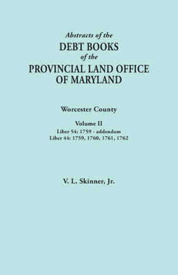 Abstracts of the Debt Books of the Provincial Land Office of Maryland. Worcester County, Volume II. Liber 54: 1759-Addendum; Liber 44: 1759, 1760, 176