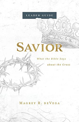 Savior Leader Guide: What the Bible Says about the Cross