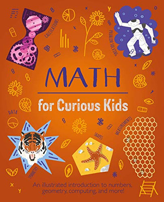 Math for Curious Kids: An Illustrated Introduction to Numbers, Geometry, Computing, and More! (Curious Kids, 3)