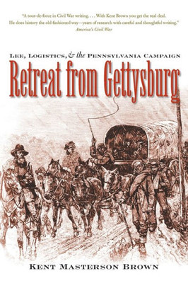 Retreat from Gettysburg: Lee, Logistics, and the Pennsylvania Campaign