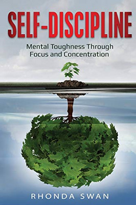 Self-Discipline: Mental Toughness Through Focus and Concentration: Mental Toughness Through Focus and Concentration