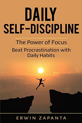 Daily Self-Discipline: The Power of Focus - Beat Procrastination with Daily Habits