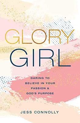Glory Girl: Daring to Believe in Your Passion and Gods Purpose
