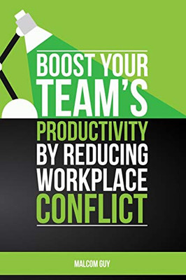 Boost Your Teams Productivity by Reducing Workplace Conflict